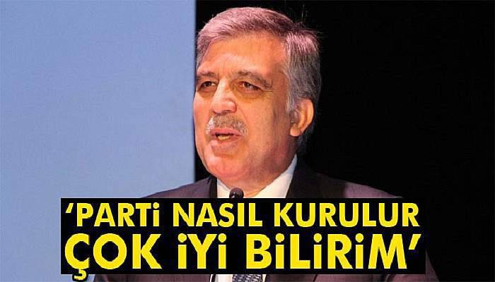 11. Cumhurbaşkanı Gül: 'Parti nasıl kurulur iyi bilirim'