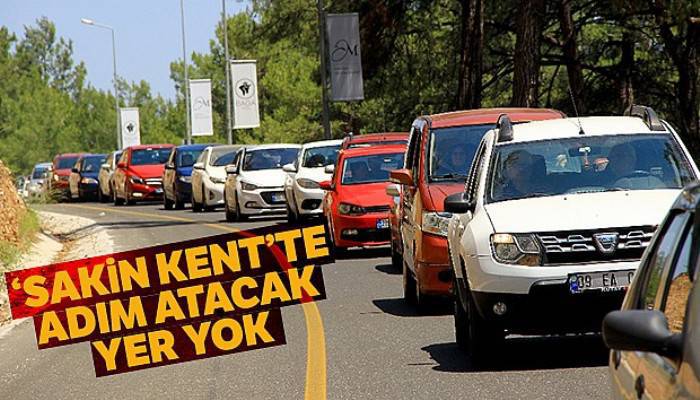 ‘Sakin Kent'te adım atacak yer yok