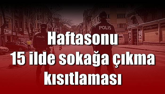 Haftasonu 15 ilde sokağa çıkma kısıtlaması