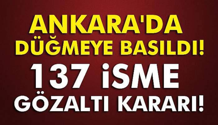 Ankara'da düğmeye basıldı:137 isme gözaltı kararı!