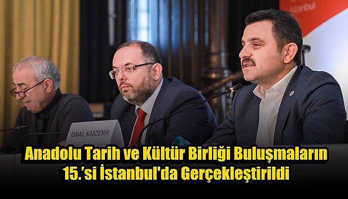 Anadolu Tarih ve Kültür Birliği Buluşmaların 15.’si İstanbul'da Gerçekleştirildi