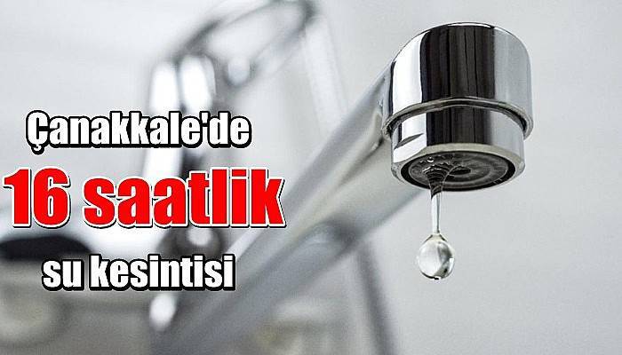 Çanakkale'de 16 saatlik su kesintisi