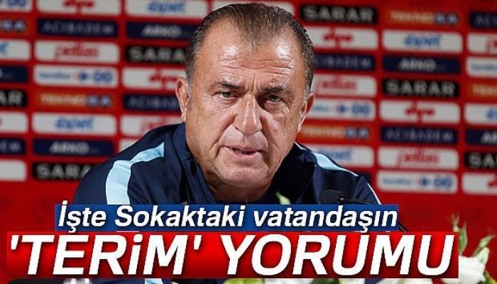 Sokaktaki vatandaşın 'Terim' yorumu