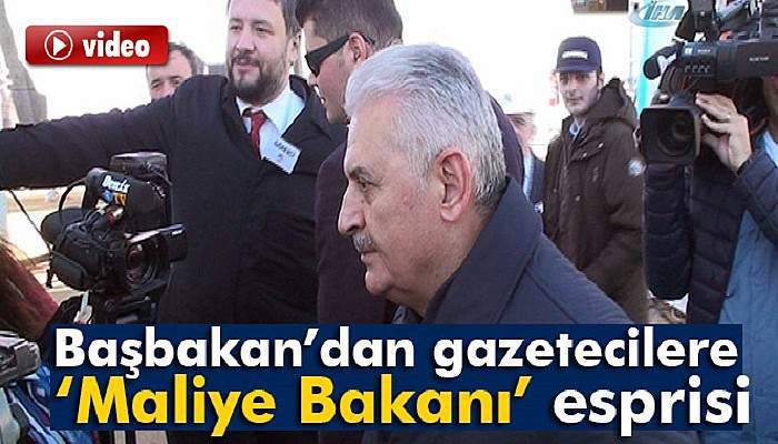 Başbakan’dan gazetecilere 'Maliye Bakanı' esprisi
