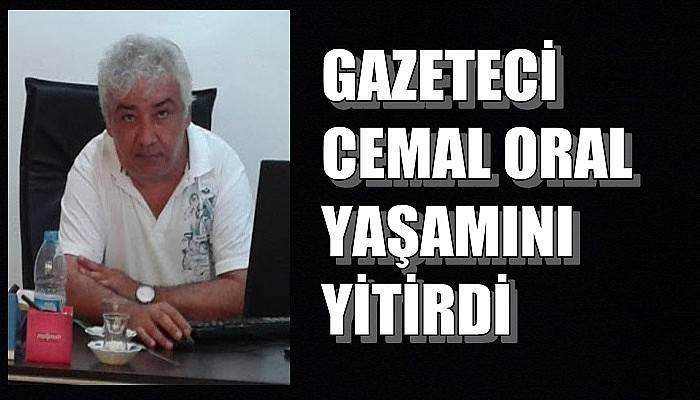 Gazeteci Cemal Oral yaşamını yitirdi