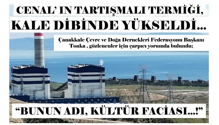 CENAL'IN TARTIŞMALI TERMİĞİ, KALE DİBİNDE YÜKSELDİ...