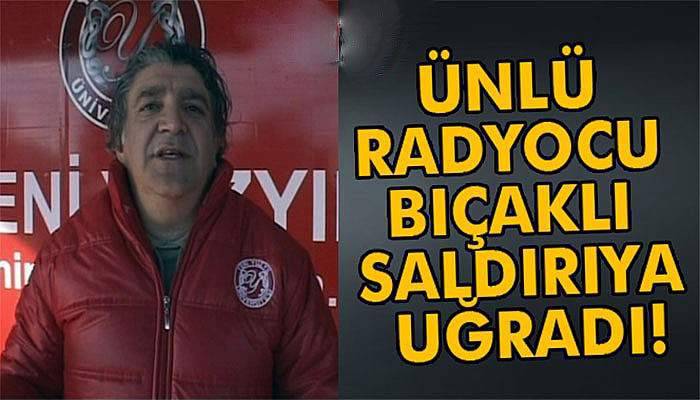 Ünlü radyo programcısı Cem Arslan bıçaklı saldırıya uğradı