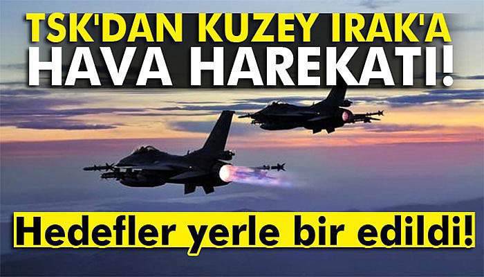 TSK'dan Kuzey Irak'a hava harekatı!