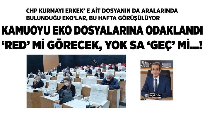 KAMUOYU EKO DOSYALARINA ODAKLANDI ‘RED’ Mİ GÖRECEK, YOKSA ‘GEÇ’ Mİ…!