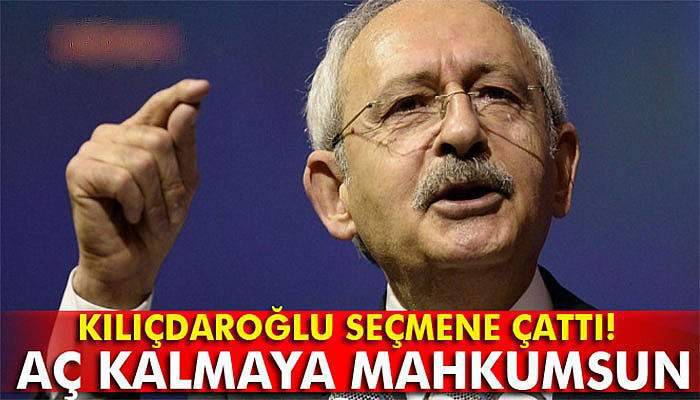 Kılıçdaroğlu seçmene çattı: Aç kalmaya mahkumsun