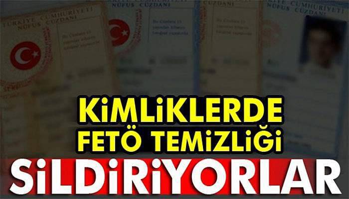 Kimliklerde FETÖ temizliği