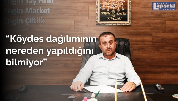 “Köydes dağılımının nerden yapıldığını bilmiyor”