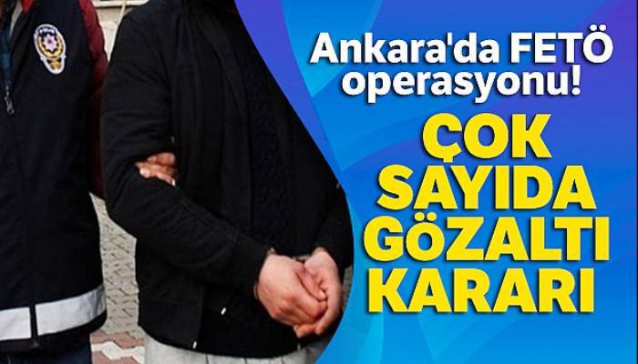 Ankara'da FETÖ operasyonu: 52 şüpheli hakkında gözaltı kararı