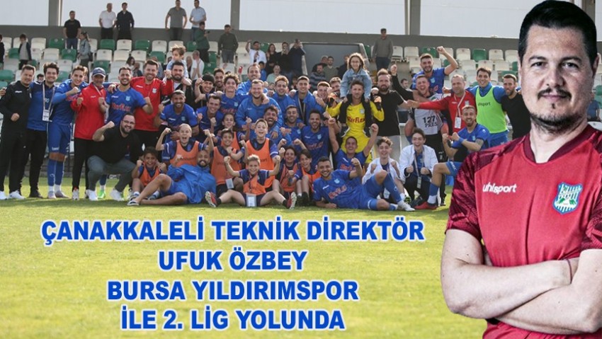 Çanakkaleli Teknik Direktör Ufuk Özbey, Bursa Yıldırımspor ile 2. Lig yolunda