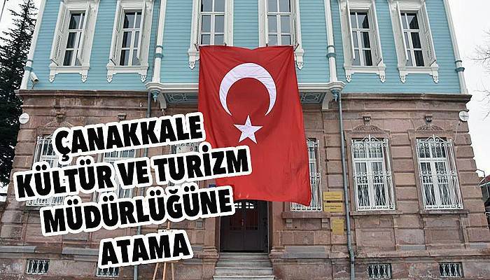 Çanakkale Kültür ve Turizm Müdürlüğüne Atama