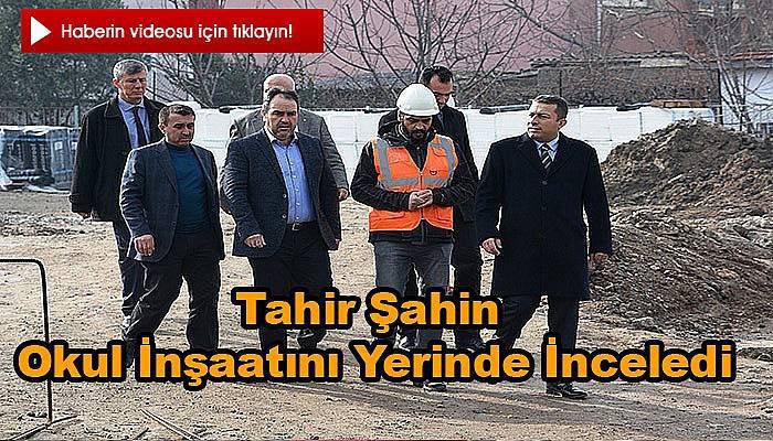 Tahir Şahin okul inşaatını yerinde inceledi