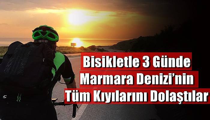 Bisikletle 3 Günde Marmara Denizi’nin Tüm Kıyılarını Dolaştılar