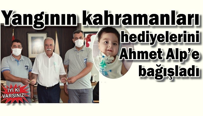 İYİ Kİ VARSINIZ! Yangının kahramanları hediyelerini Ahmet Alp’e bağışladı