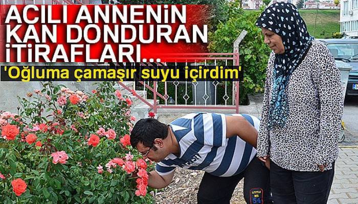 Acılı annenin kan donduran itirafları