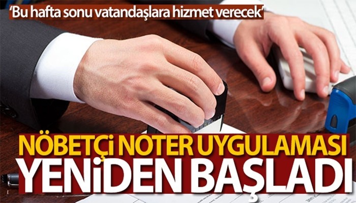 Nöbetçi noter uygulaması yeniden başladı