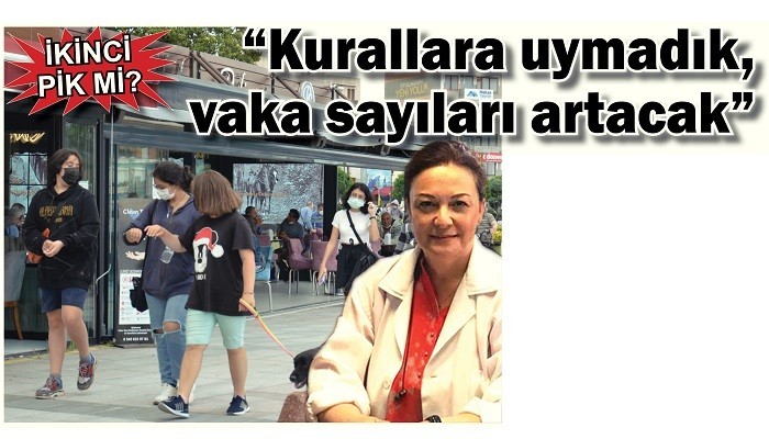 İKİNCİ PİK Mİ? 'Kurallara uymadık, vaka sayıları artacak'