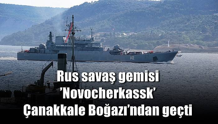 Rus savaş gemisi ’Novocherkassk’ Çanakkale Boğazı’ndan geçti (VİDEO)