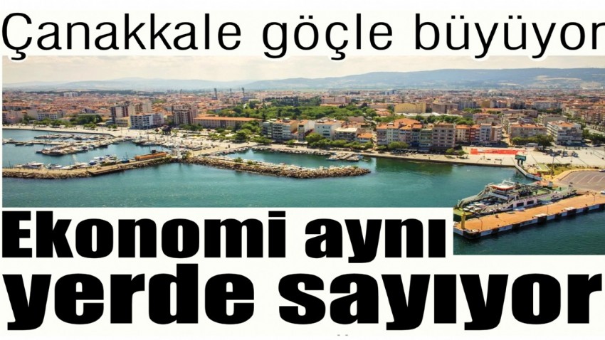 Çanakkale göçle büyüyor, ekonomi aynı yerde sayıyor