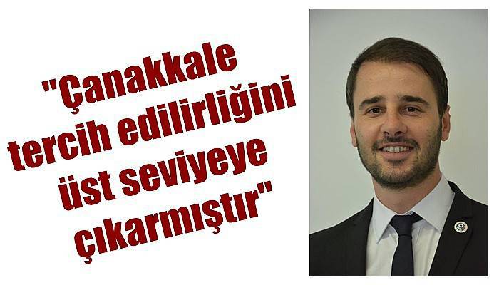 'Çanakkale tercih edilirliğini üst seviyeye çıkarmıştır'