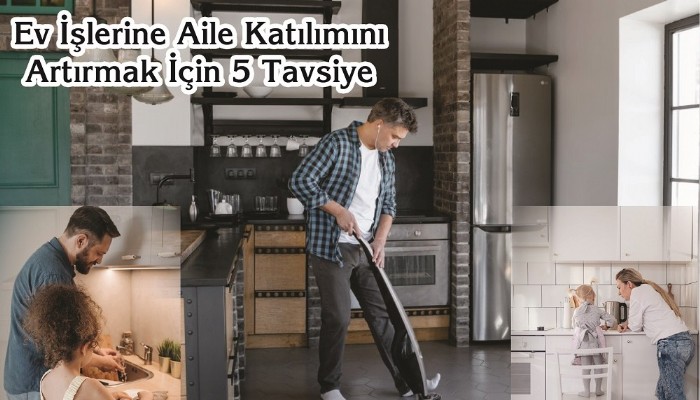 Ev İşlerine Aile Katılımını Artırmak İçin 5 Tavsiye