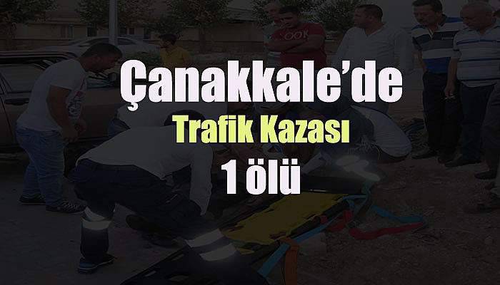  Çanakkale’de trafik kazası: 1 ölü