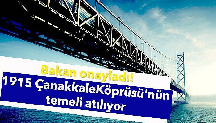 Bakan onayladı! 1915 Çanakkale Köprüsü'nün temeli atılıyor