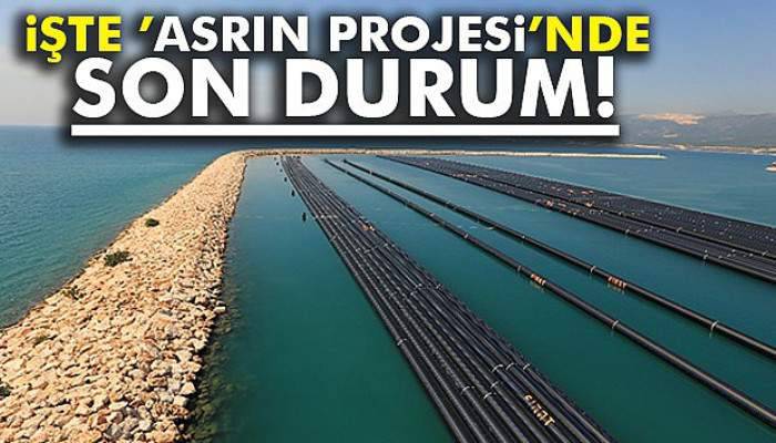  İşte ’Asrın Projesi’nde son durum