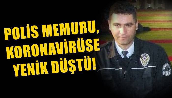 Polis memuru koronavirüse yenik düştü