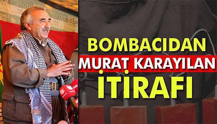 Bombacıdan Murat Karayılan itirafı