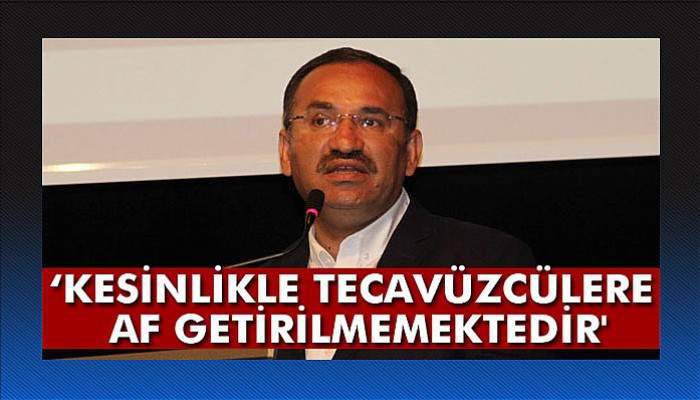 Bakan Bekir Bozdağ: 'Kesinlikle tecavüzcülere af getirilmemektedir'