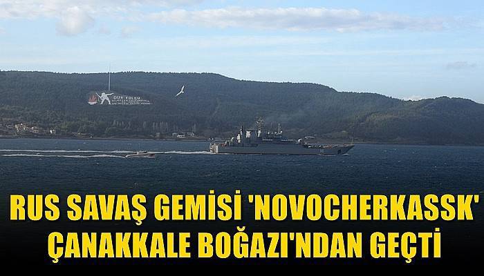 Rus savaş gemisi 'Novocherkassk' Çanakkale Boğazı’ndan geçti (VİDEO)