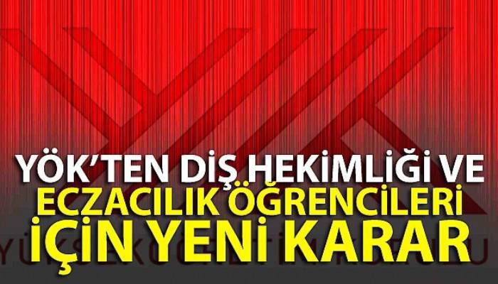 YÖK'ten Diş Hekimliği ve Eczacılık öğrencileri için yeni karar