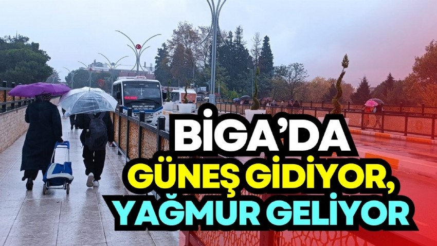 Biga'da güneş gidiyor, yağmur geliyor!