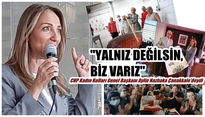 CHP Kadın Kolları Genel Başkanı Aylin Nazlıaka Çanakkale’deydi: 'YALNIZ DEĞİLSİN, BİZ VARIZ'