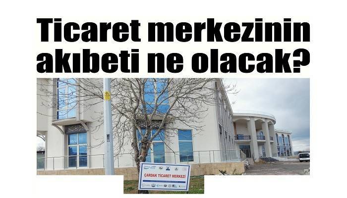 Ticaret merkezinin akıbeti ne olacak?
