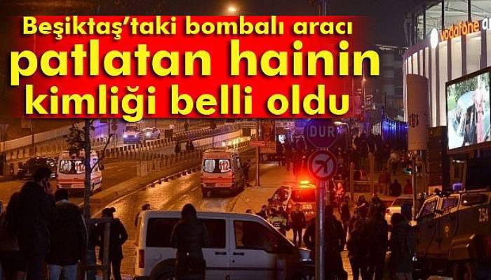 Beşiktaş'taki bombalı aracı patlatan hainin kimliği belli oldu