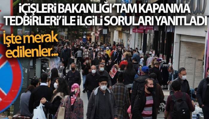 İçişleri Bakanlığı ‘Tam Kapanma Tedbirleri' ile ilgili soruları yanıtladı