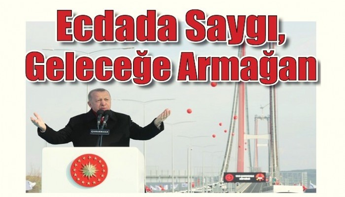 1915 ÇANAKKALE KÖPRÜSÜ AÇILDI: Ecdada Saygı, Geleceğe Armağan