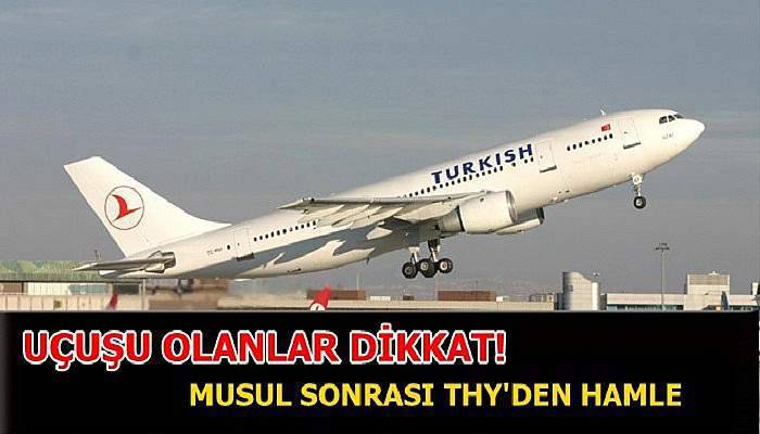 Uçuşu olanlar dikkat! Musul sonrası THY'den hamle