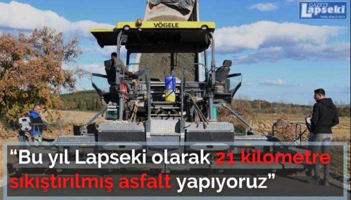 “Bu yıl Lapseki olarak 21 kilometre sıkıştırılmış asfalt yapıyoruz”  