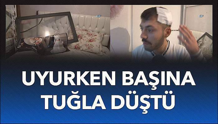 Yatak odasında uyurken başına tuğla düştü