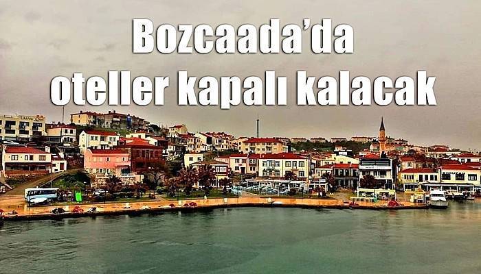 Bozcaada’da oteller kapalı kalacak (VİDEO)