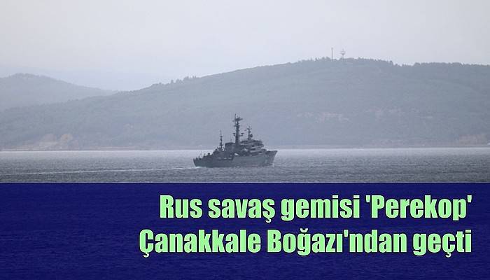 Rus savaş gemisi 'Perekop' Çanakkale Boğazı'ndan geçti (VİDEO)