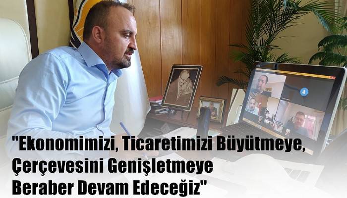 'Ekonomimizi, Ticaretimizi Büyütmeye, Çerçevesini Genişletmeye Beraber Devam Edeceğiz'