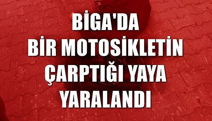 Biga'da bir motosikletin çaptığı yaya yaralandı